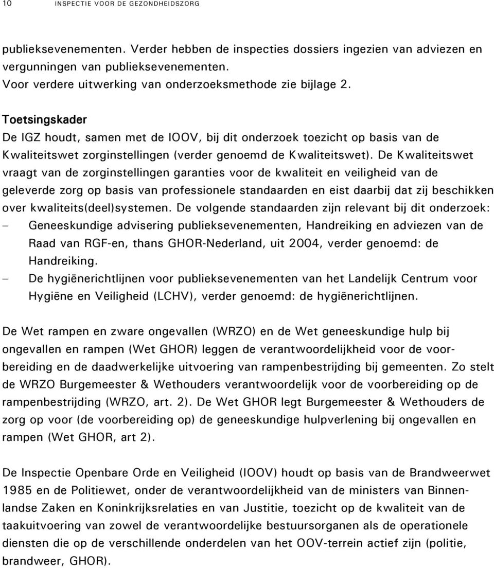 Toetsingskader De IGZ houdt, samen met de IOOV, bij dit onderzoek toezicht op basis van de Kwaliteitswet zorginstellingen (verder genoemd de Kwaliteitswet).