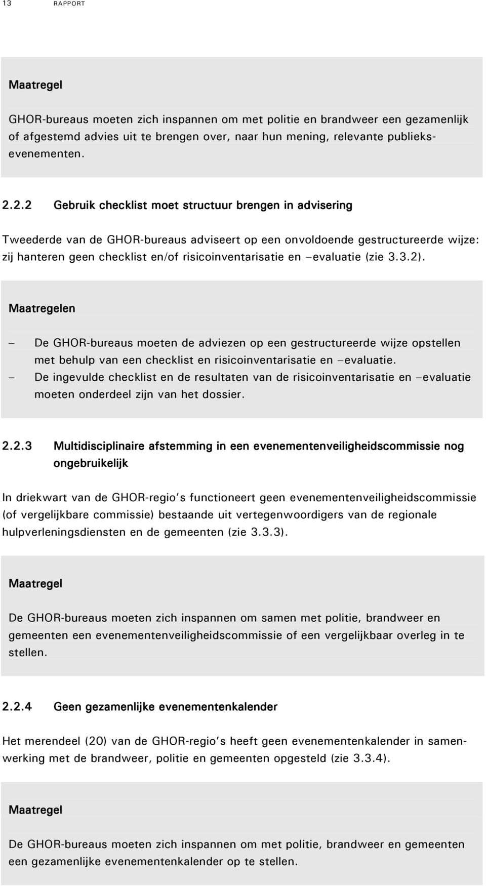 evaluatie (zie 3.3.2). Maatregelen De GHOR-bureaus moeten de adviezen op een gestructureerde wijze opstellen met behulp van een checklist en risicoinventarisatie en evaluatie.