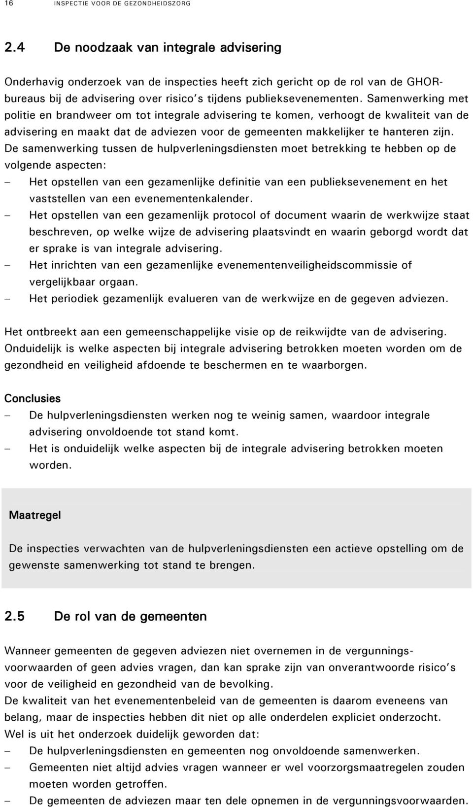 Samenwerking met politie en brandweer om tot integrale advisering te komen, verhoogt de kwaliteit van de advisering en maakt dat de adviezen voor de gemeenten makkelijker te hanteren zijn.