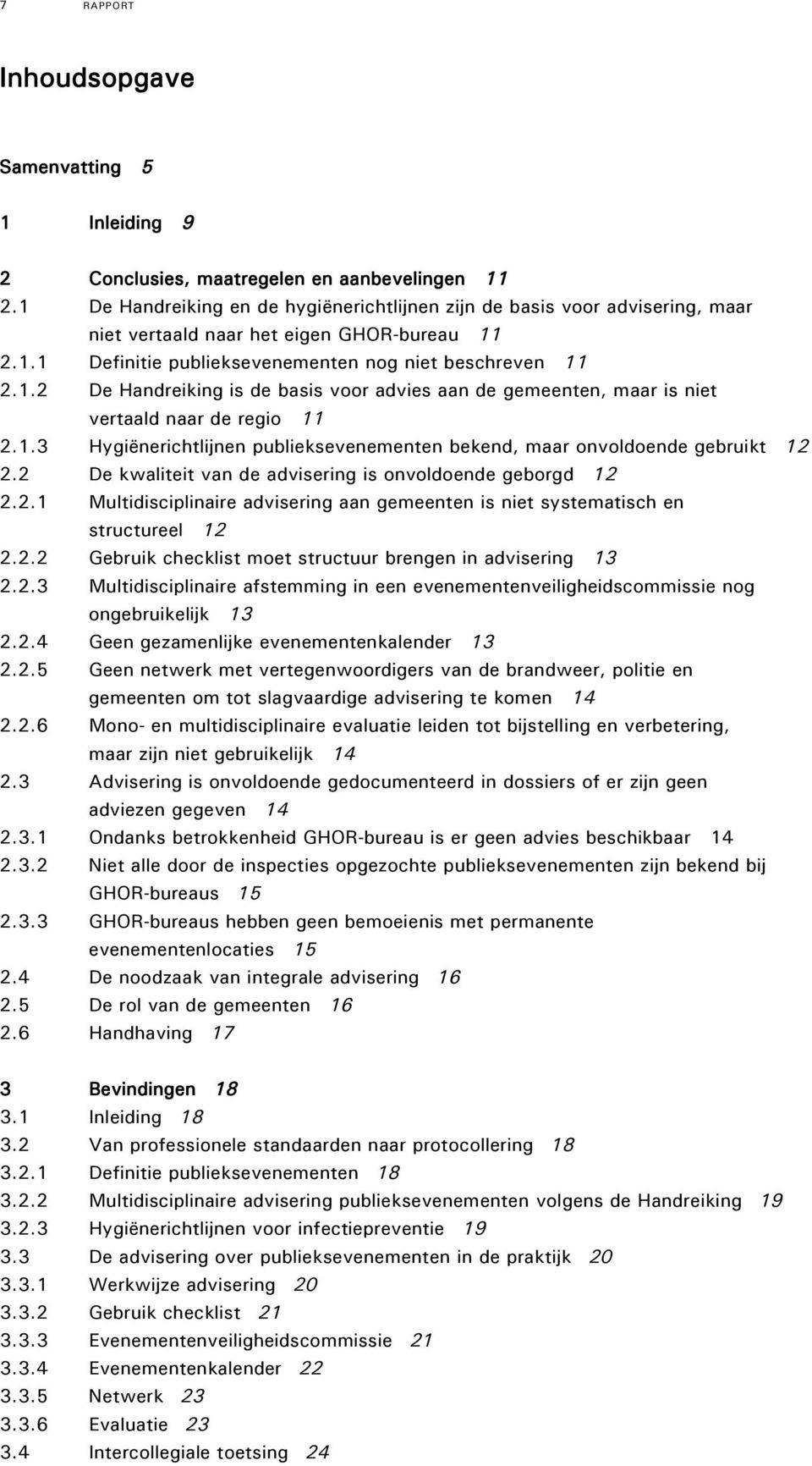 1.3 Hygiënerichtlijnen publieksevenementen bekend, maar onvoldoende gebruikt 12 2.2 De kwaliteit van de advisering is onvoldoende geborgd 12 2.2.1 Multidisciplinaire advisering aan gemeenten is niet systematisch en structureel 12 2.