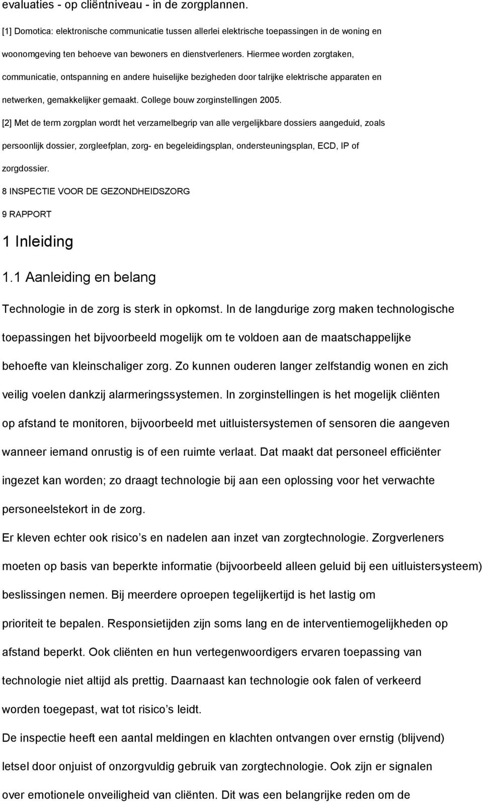 Hiermee worden zorgtaken, communicatie, ontspanning en andere huiselijke bezigheden door talrijke elektrische apparaten en netwerken, gemakkelijker gemaakt. College bouw zorginstellingen 2005.