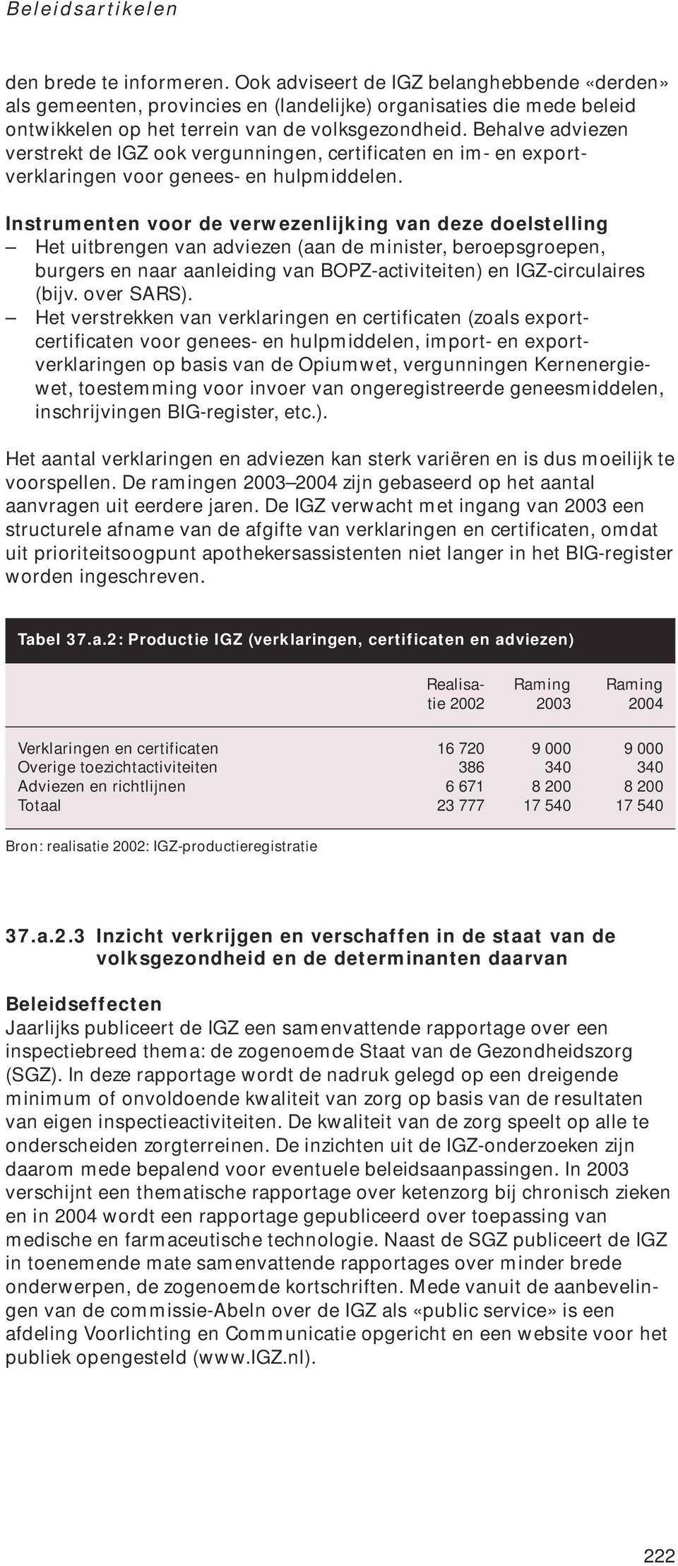 Instrumenten voor de verwezenlijking van deze doelstelling Het uitbrengen van adviezen (aan de minister, beroepsgroepen, burgers en naar aanleiding van BOPZ-activiteiten) en IGZ-circulaires (bijv.