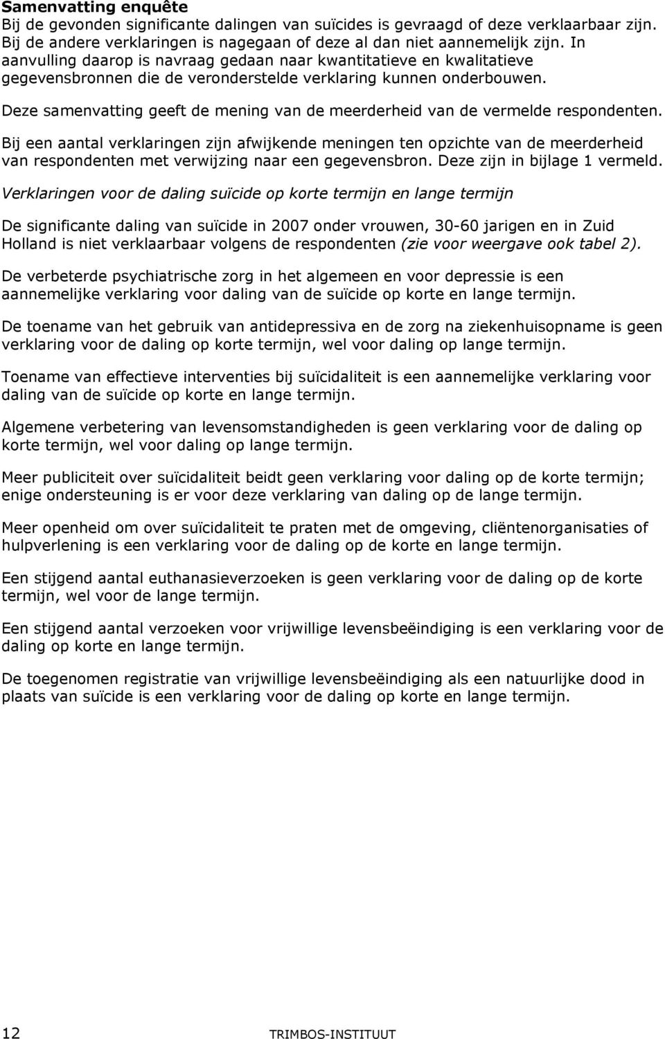 Deze samenvatting geeft de mening van de meerderheid van de vermelde respondenten.