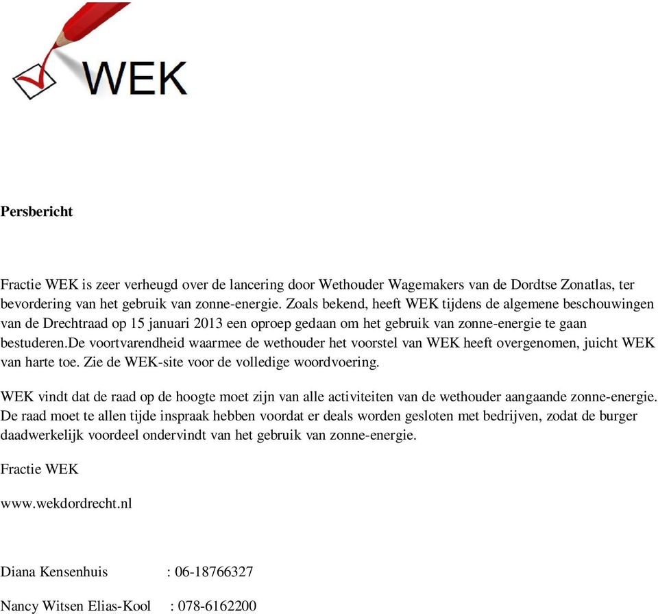 de voortvarendheid waarmee de wethouder het voorstel van WEK heeft overgenomen, juicht WEK van harte toe. Zie de WEK-site voor de volledige woordvoering.