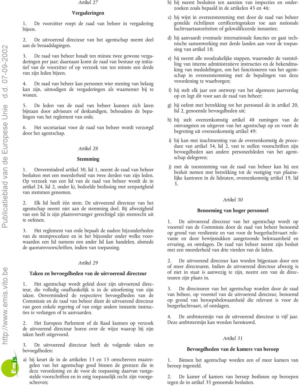 4. De raad van beheer kan personen wier mening van belang kan zijn, uitnodigen de vergaderingen als waarnemer bij te wonen. 5.