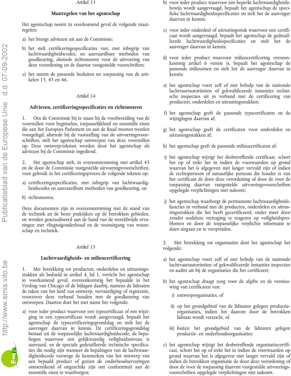de passende besluiten ter toepassing van de artikelen 15, 45 en 46. Artikel 14 Adviezen, certificeringsspecificaties en richtsnoeren 1.