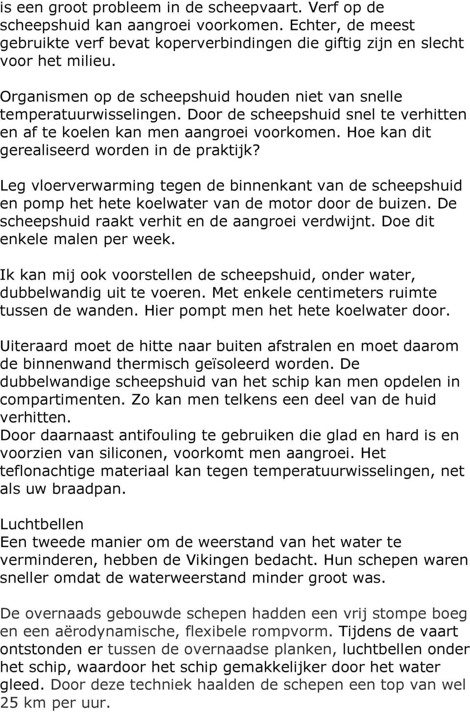 Hoe kan dit gerealiseerd worden in de praktijk? Leg vloerverwarming tegen de binnenkant van de scheepshuid en pomp het hete koelwater van de motor door de buizen.