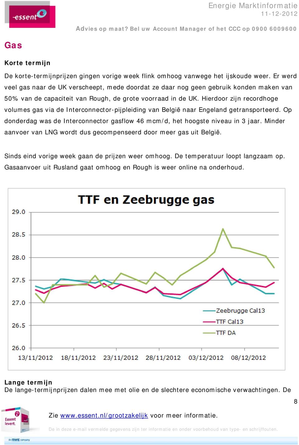Hierdoor zijn recordhoge volumes gas via de Interconnector-pijpleiding van België naar Engeland getransporteerd. Op donderdag was de Interconnector gasflow 46 mcm/d, het hoogste niveau in 3 jaar.