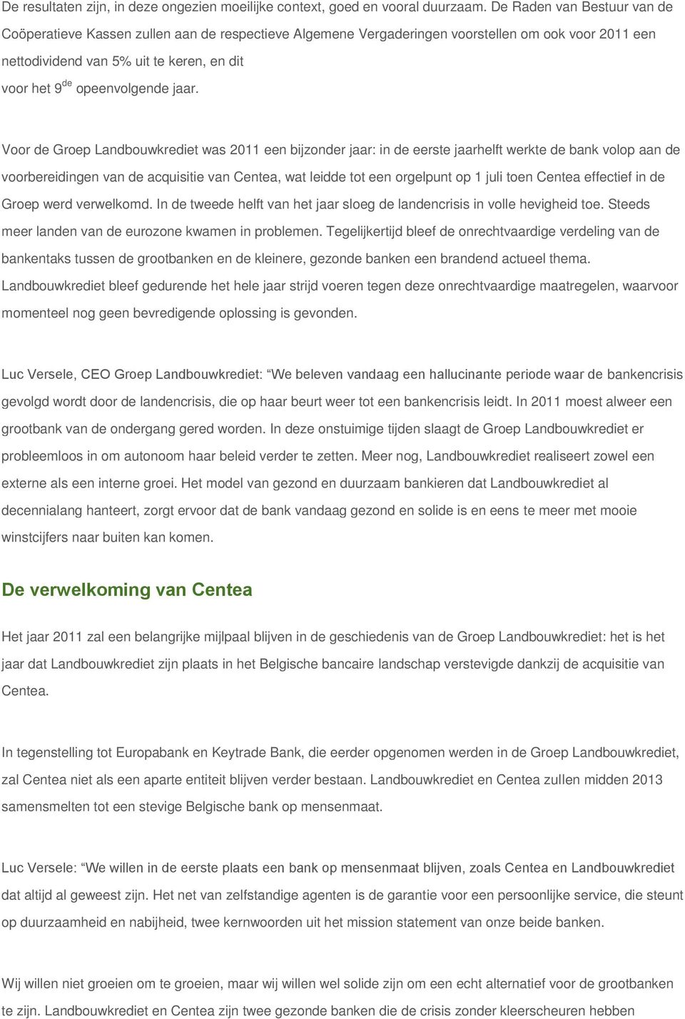 jaar. Voor de Groep Landbouwkrediet was 2011 een bijzonder jaar: in de eerste jaarhelft werkte de bank volop aan de voorbereidingen van de acquisitie van Centea, wat leidde tot een orgelpunt op 1