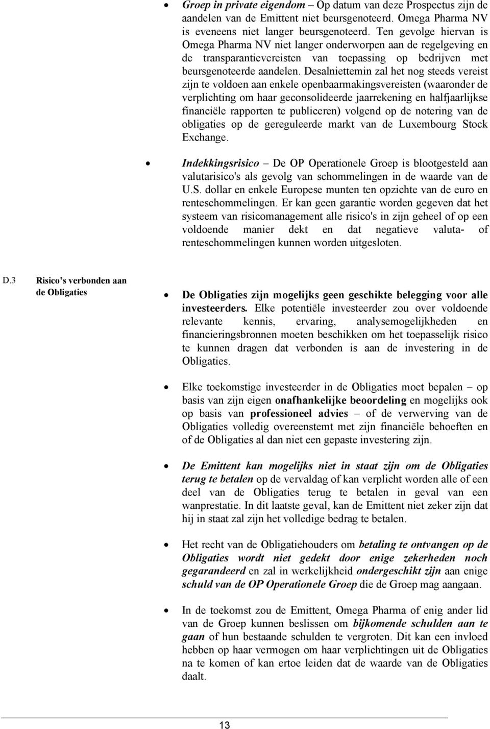 Desalniettemin zal het nog steeds vereist zijn te voldoen aan enkele openbaarmakingsvereisten (waaronder de verplichting om haar geconsolideerde jaarrekening en halfjaarlijkse financiële rapporten te