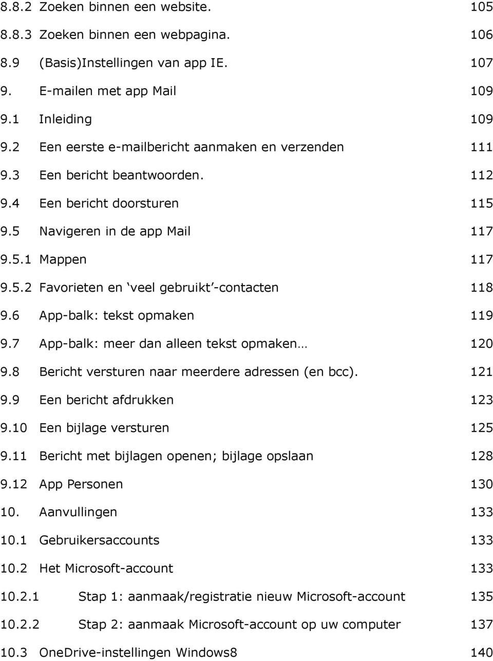 6 App-balk: tekst opmaken 119 9.7 App-balk: meer dan alleen tekst opmaken 120 9.8 Bericht versturen naar meerdere adressen (en bcc). 121 9.9 Een bericht afdrukken 123 9.10 Een bijlage versturen 125 9.