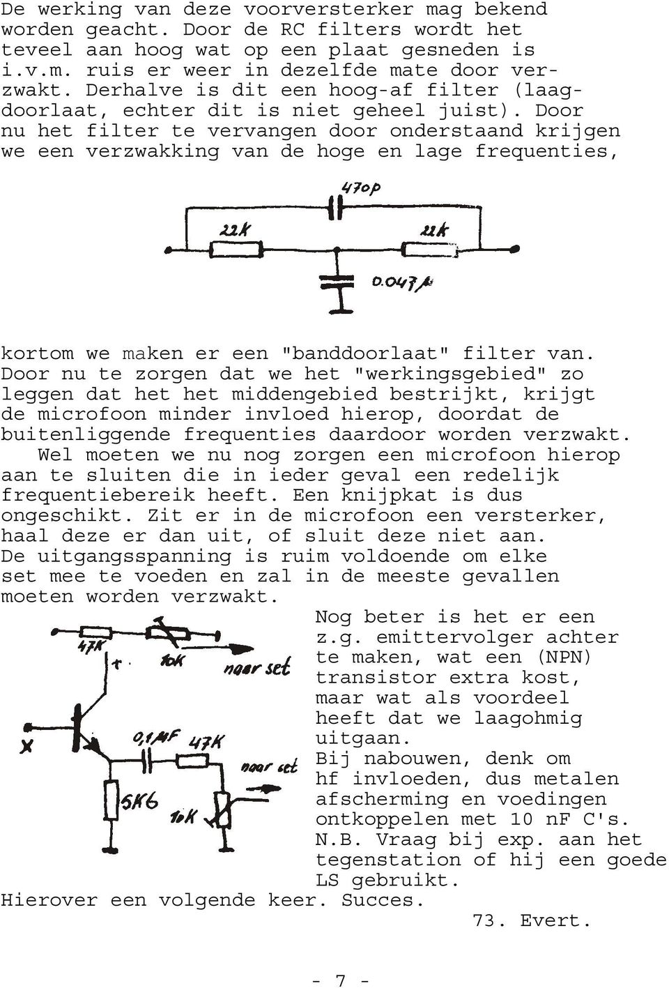 Door nu het filter te vervangen door onderstaand krijgen we een verzwakking van de hoge en lage frequenties, kortom we maken er een "banddoorlaat" filter van.