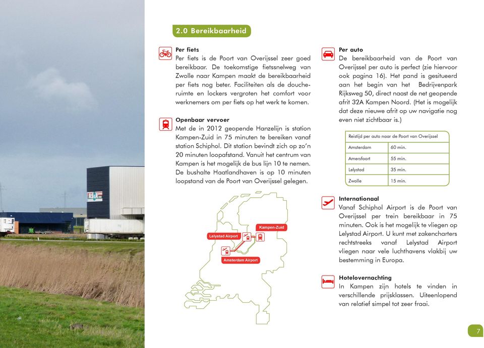 Openbaar vervoer Met de in 2012 geopende Hanzelijn is station Kampen-Zuid in 75 minuten te bereiken vanaf station Schiphol. Dit station bevindt zich op zo n 20 minuten loopafstand.