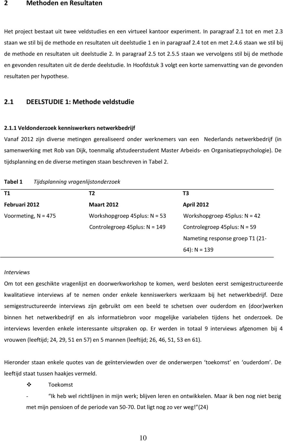 tot 2.5.5 staan we vervolgens stil bij de methode en gevonden resultaten uit de derde deelstudie. In Hoofdstuk 3 volgt een korte samenvatting van de gevonden resultaten per hypothese. 2.1 DEELSTUDIE 1: Methode veldstudie 2.