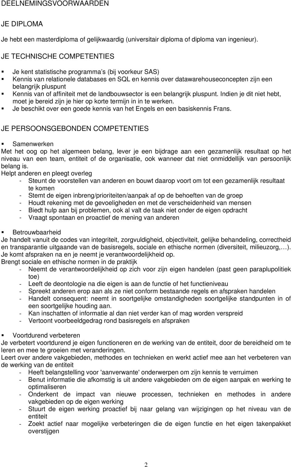 affiniteit met de landbouwsector is een belangrijk pluspunt. Indien je dit niet hebt, moet je bereid zijn je hier op korte termijn in in te werken.