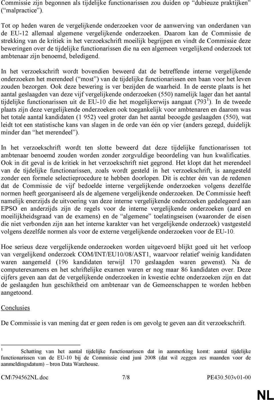 Daarom kan de Commissie de strekking van de kritiek in het verzoekschrift moeilijk begrijpen en vindt de Commissie deze beweringen over de tijdelijke functionarissen die na een algemeen vergelijkend