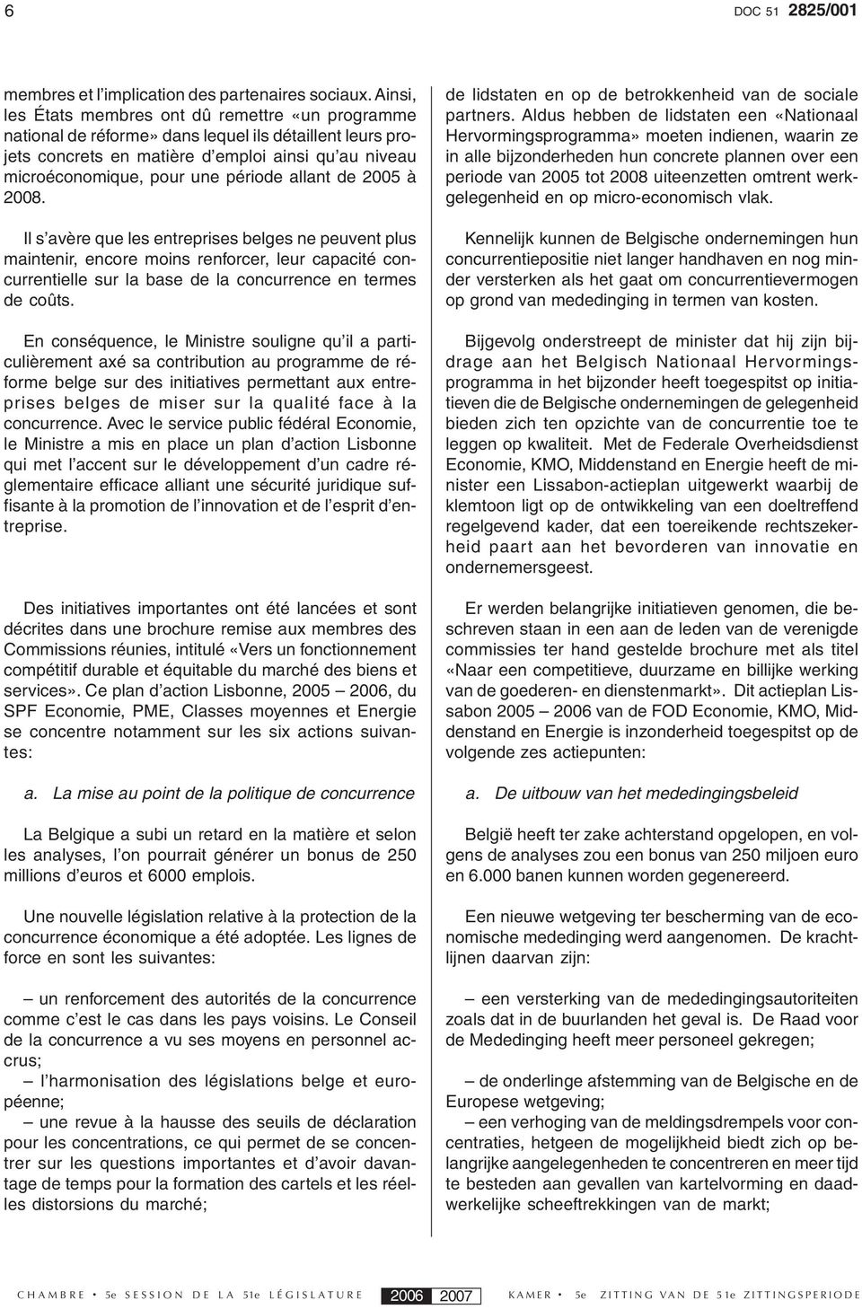 allant de 2005 à 2008. Il s avère que les entreprises belges ne peuvent plus maintenir, encore moins renforcer, leur capacité concurrentielle sur la base de la concurrence en termes de coûts.