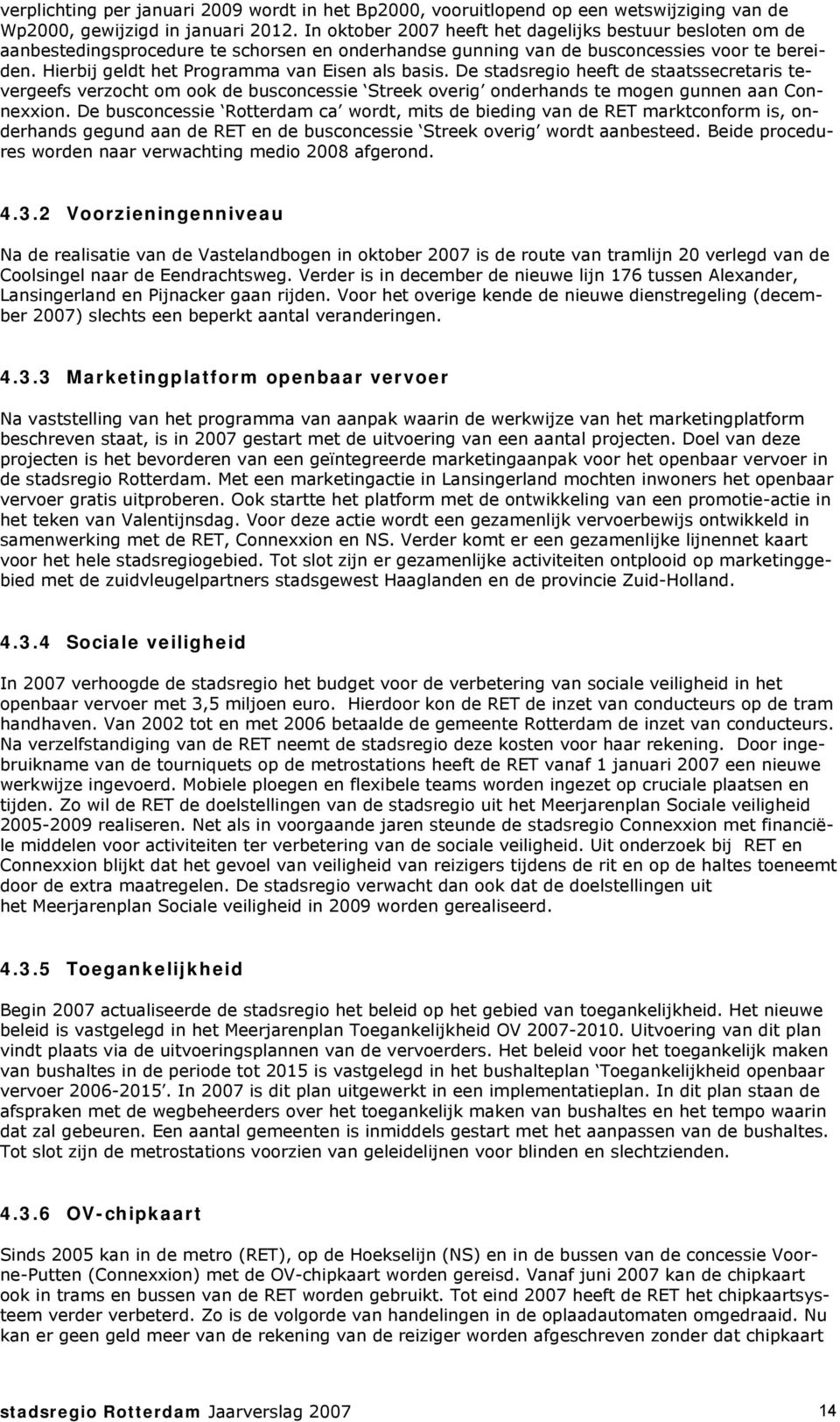 Hierbij geldt het Programma van Eisen als basis. De stadsregio heeft de staatssecretaris tevergeefs verzocht om ook de busconcessie Streek overig onderhands te mogen gunnen aan Connexxion.