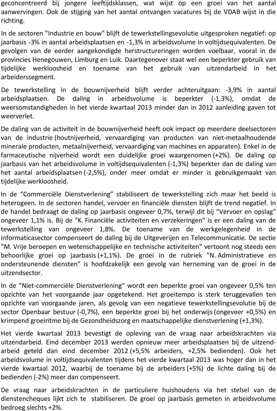 De gevolgen van de eerder aangekondigde herstructureringen worden voelbaar, vooral in de provincies Henegouwen, Limburg en Luik.