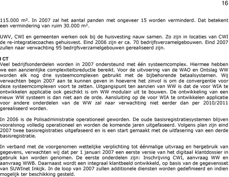 ICT Veel bedrijfsonderdelen worden in 2007 ondersteund met één systeemcomplex. Hiermee hebben we een aanzienlijke complexiteitsreductie bereikt.