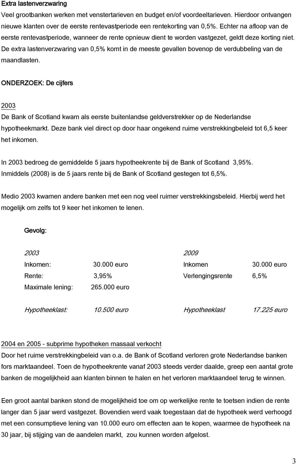 De extra lastenverzwaring van 0,5% komt in de meeste gevallen bovenop de verdubbeling van de maandlasten.