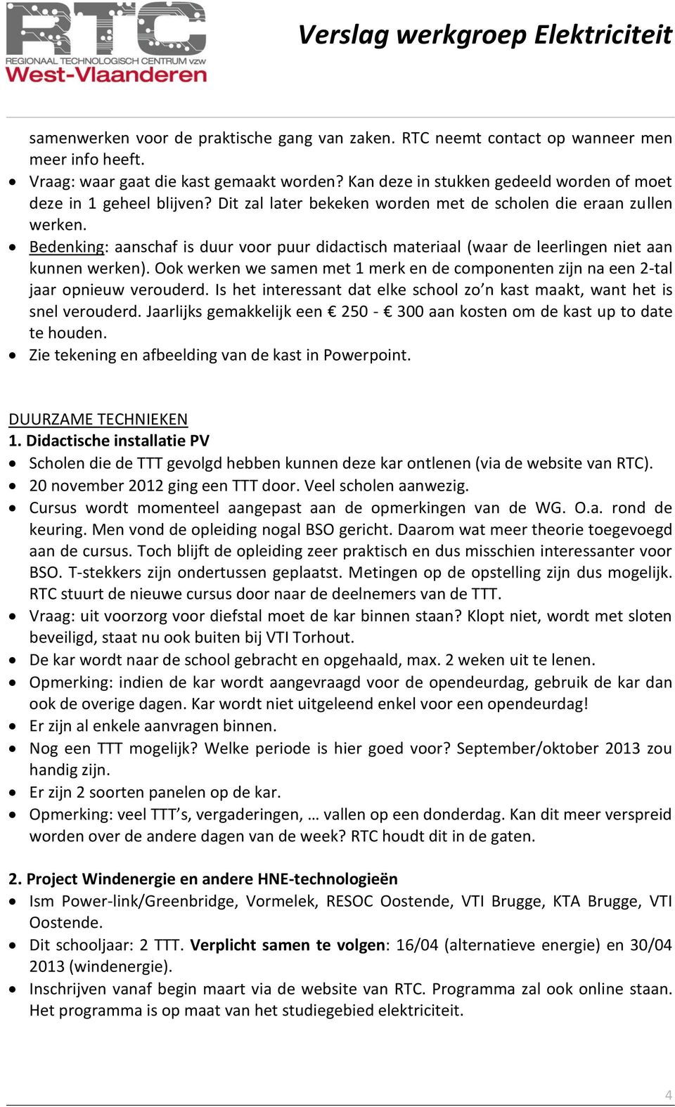 Bedenking: aanschaf is duur voor puur didactisch materiaal (waar de leerlingen niet aan kunnen werken). Ook werken we samen met 1 merk en de componenten zijn na een 2-tal jaar opnieuw verouderd.