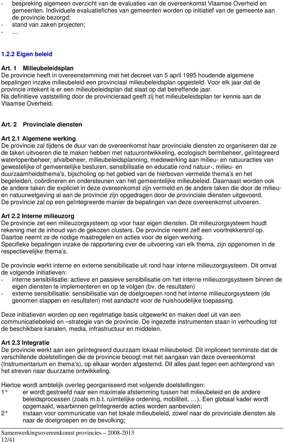 1 Milieubeleidsplan De provincie heeft in overeenstemming met het decreet van 5 april 1995 houdende algemene bepalingen inzake milieubeleid een provinciaal milieubeleidsplan opgesteld.