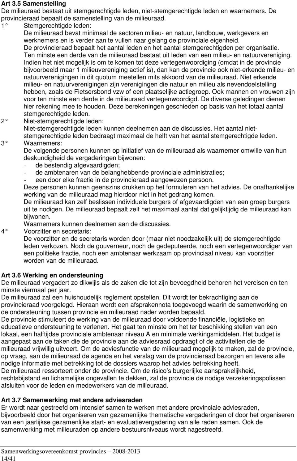 De provincieraad bepaalt het aantal leden en het aantal stemgerechtigden per organisatie. Ten minste een derde van de milieuraad bestaat uit leden van een milieu- en natuurvereniging.