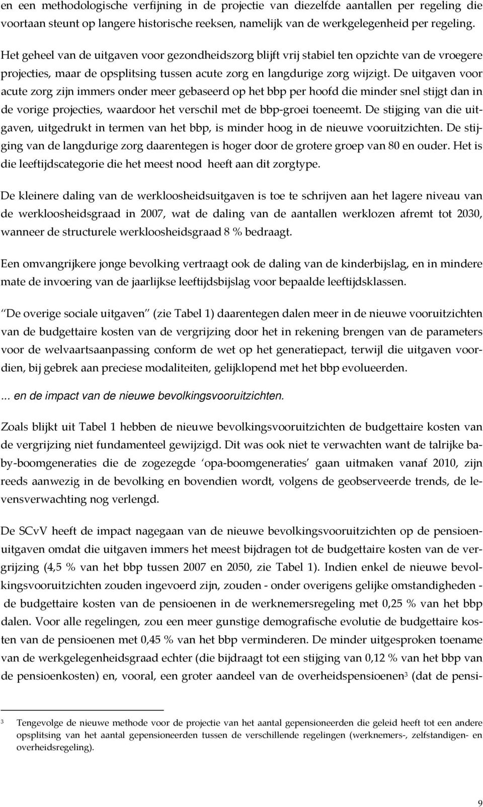 De uitgaven voor acute zorg zijn immers onder meer gebaseerd op het bbp per hoofd die minder snel stijgt dan in de vorige projecties, waardoor het verschil met de bbp groei toeneemt.