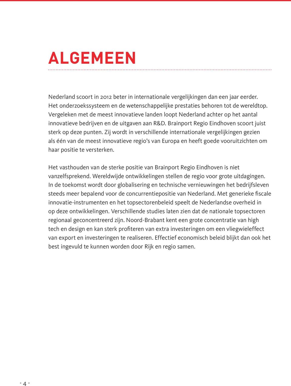 Zij wordt in verschillende internationale vergelijkingen gezien als één van de meest innovatieve regio s van Europa en heeft goede vooruitzichten om haar positie te versterken.