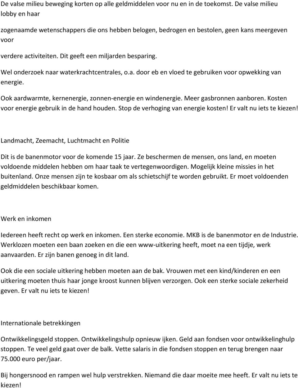 Wel onderzoek naar waterkrachtcentrales, o.a. door eb en vloed te gebruiken voor opwekking van energie. Ook aardwarmte, kernenergie, zonnen-energie en windenergie. Meer gasbronnen aanboren.