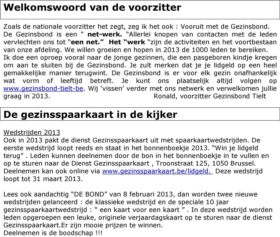 We willen groeien en hopen in 2013 de 1000 leden te bereiken. Ik doe een oproep vooral naar de jonge gezinnen, die een pasgeboren kindje kregen om aan te sluiten bij de Gezinsbond.