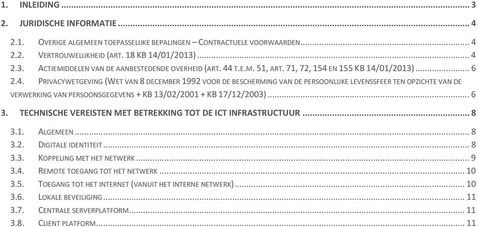 .. 6 3. TECHNISCHE VEREISTEN MET BETREKKING TOT DE ICT INFRASTRUCTUUR... 8 3.1. ALGEMEEN... 8 3.2. DIGITALE IDENTITEIT... 8 3.3. KOPPELING MET HET NETWERK... 9 3.4. REMOTE TOEGANG TOT HET NETWERK.