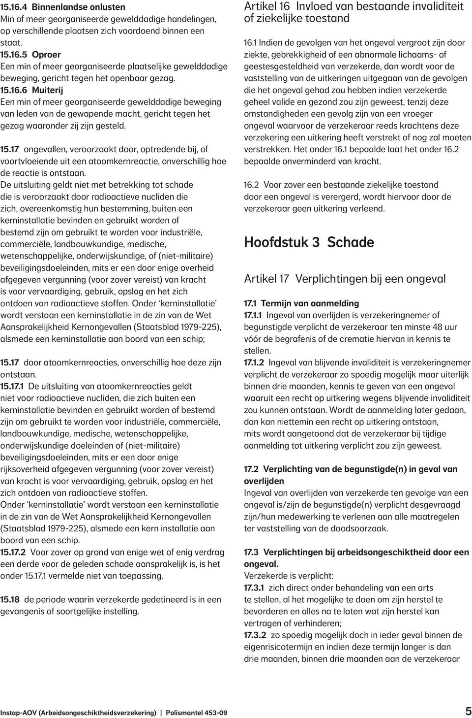 17 ongevallen, veroorzaakt door, optredende bij, of voortvloeiende uit een atoomkernreactie, onverschillig hoe de reactie is ontstaan.