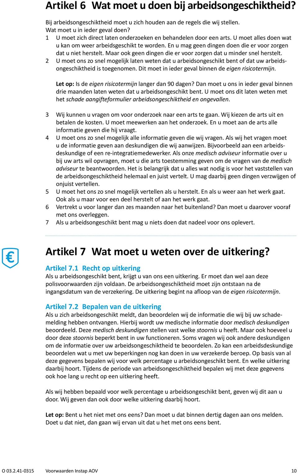 Maar ook geen dingen die er voor zorgen dat u minder snel herstelt. 2 U moet ons zo snel mogelijk laten weten dat u arbeidsongeschikt bent of dat uw arbeidsongeschiktheid is toegenomen.