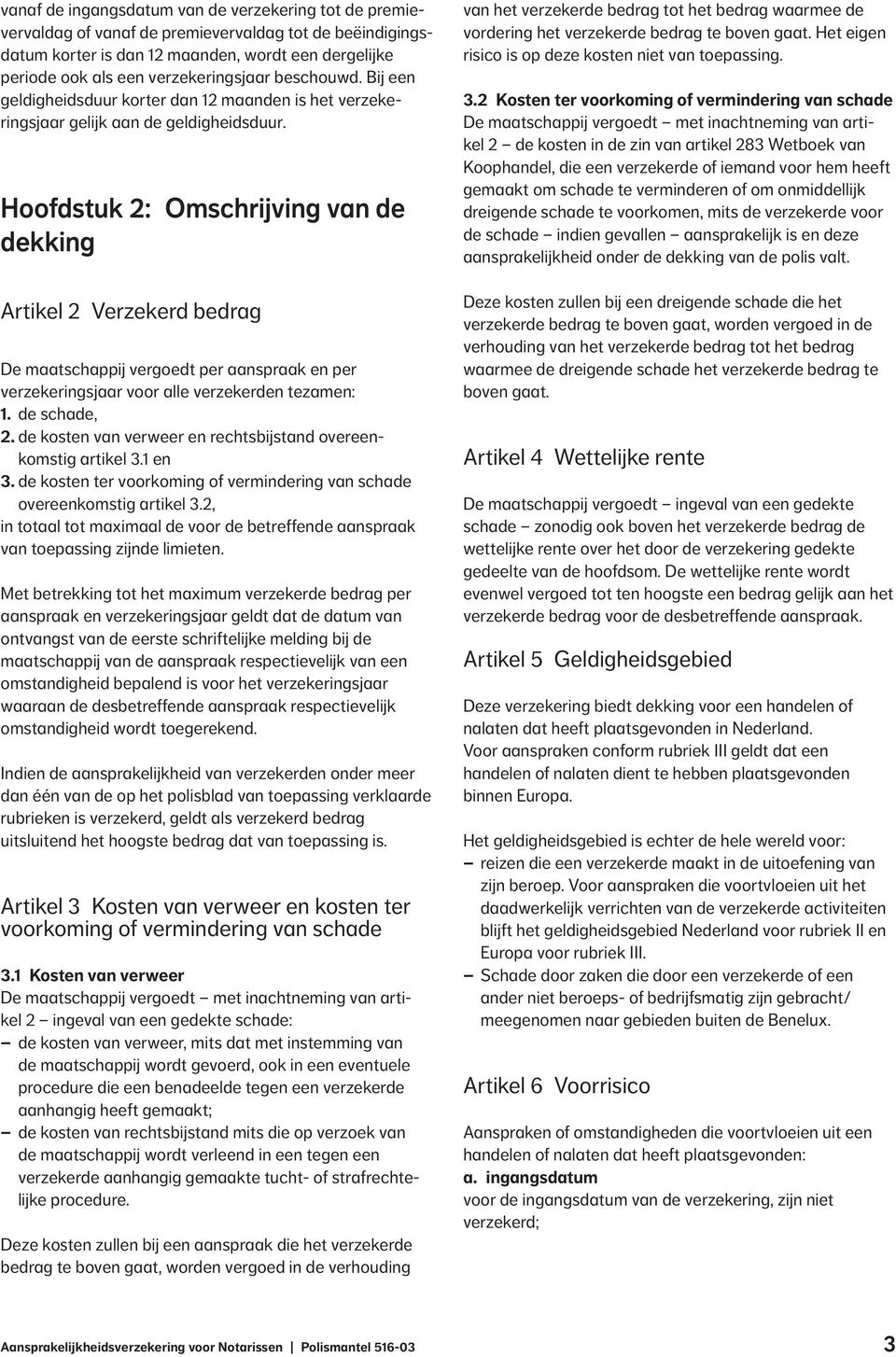 Hoofdstuk 2: Omschrijving van de dekking Artikel 2 Verzekerd bedrag De maatschappij vergoedt per aanspraak en per verzekeringsjaar voor alle verzekerden tezamen: 1. de schade, 2.