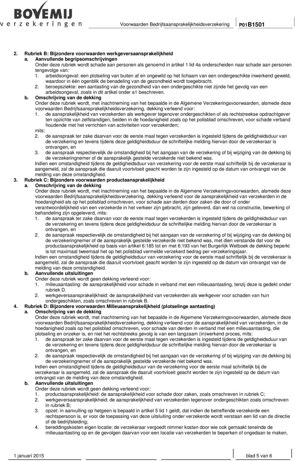 arbeidsongeval: een plotseling van buiten af en ongewild op het lichaam van een ondergeschikte inwerkend geweld, waardoor in één ogenblik de benadeling van de gezondheid wordt toegebracht. 2.