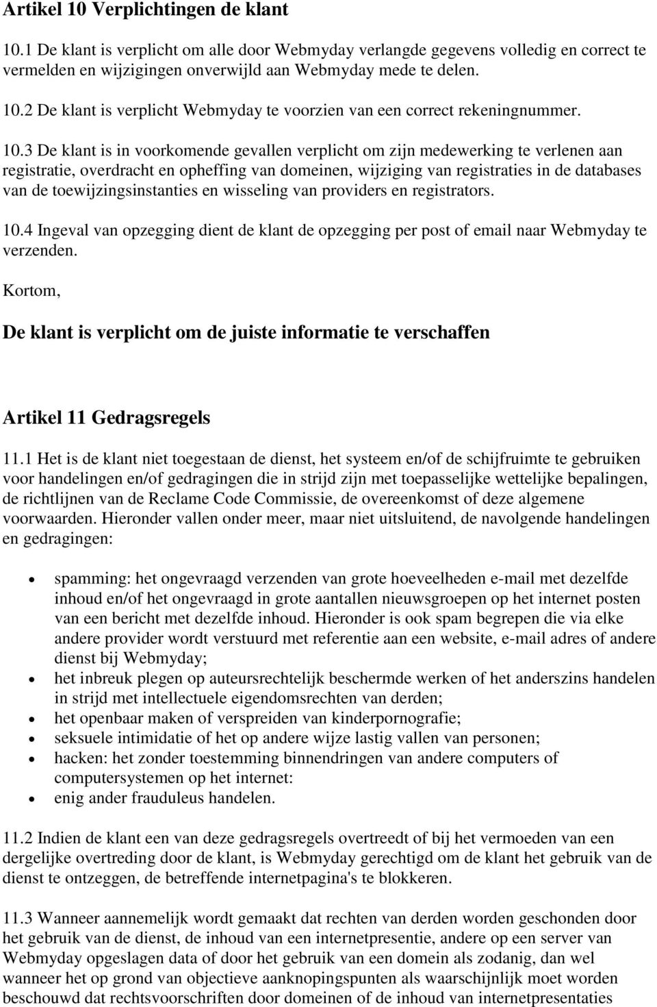 toewijzingsinstanties en wisseling van providers en registrators. 10.4 Ingeval van opzegging dient de klant de opzegging per post of email naar Webmyday te verzenden.