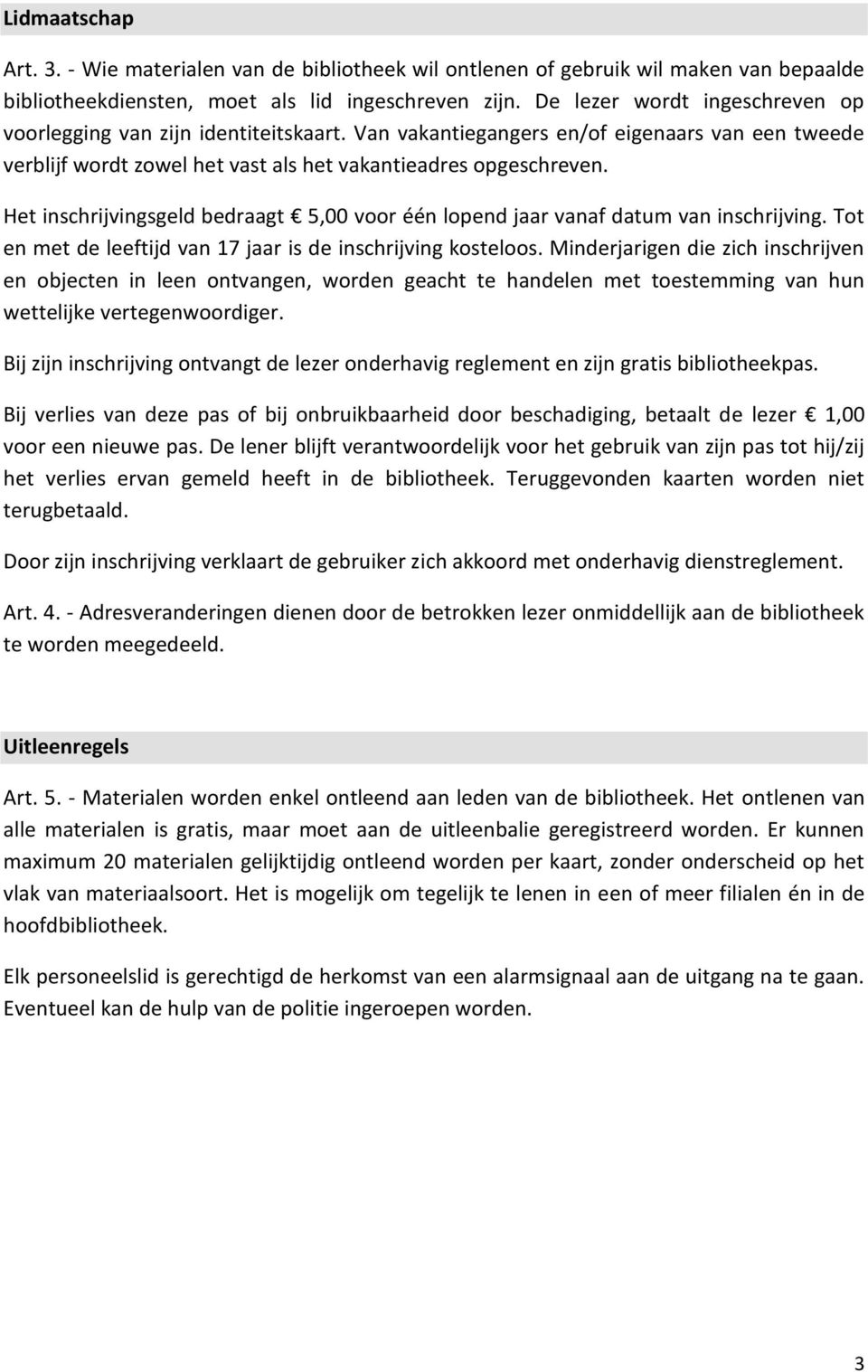 Het inschrijvingsgeld bedraagt 5,00 voor één lopend jaar vanaf datum van inschrijving. Tot en met de leeftijd van 17 jaar is de inschrijving kosteloos.