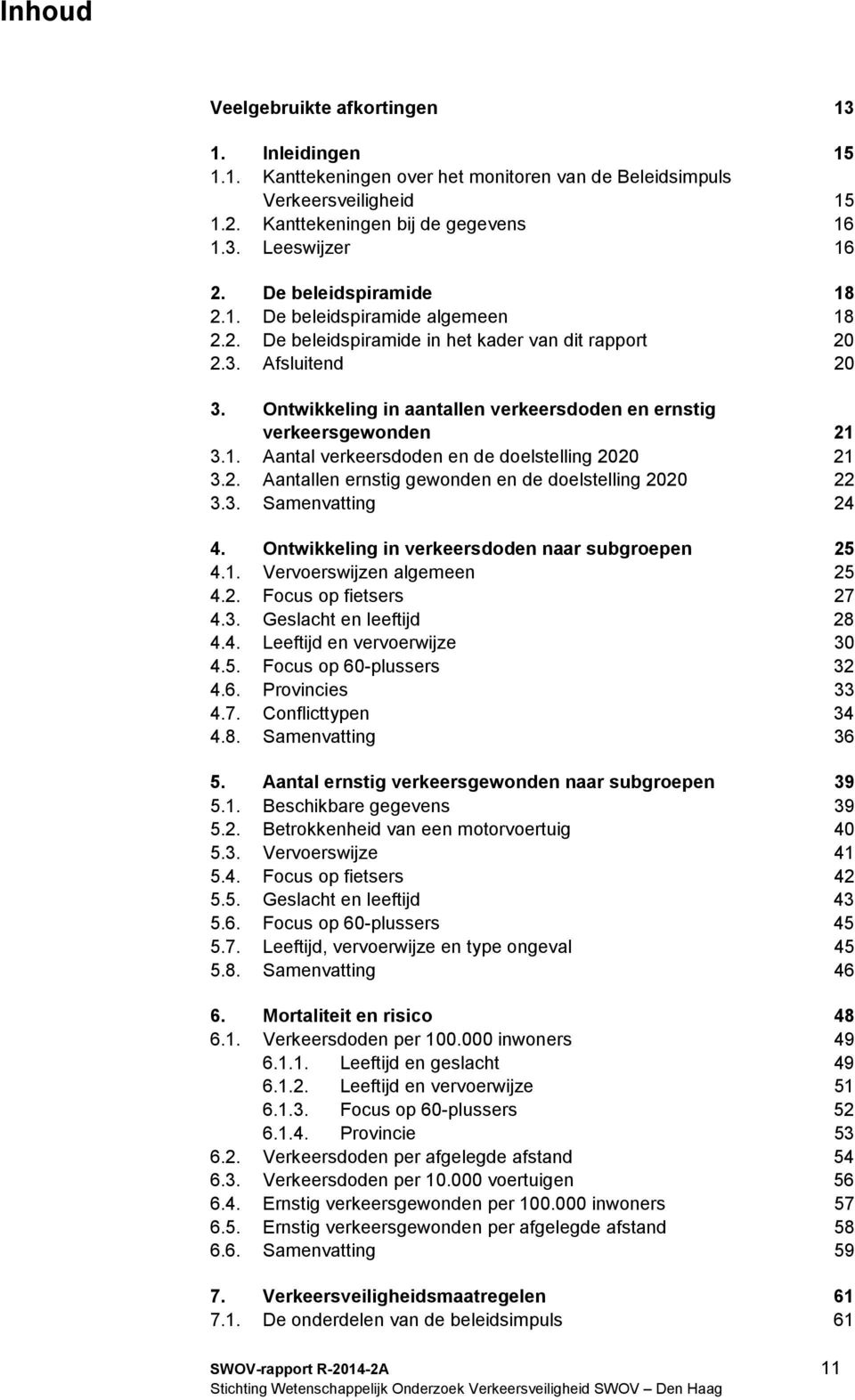 Ontwikkeling in aantallen verkeersdoden en ernstig verkeersgewonden 21 3.1. Aantal verkeersdoden en de doelstelling 2020 21 3.2. Aantallen ernstig gewonden en de doelstelling 2020 22 3.3. Samenvatting 24 4.