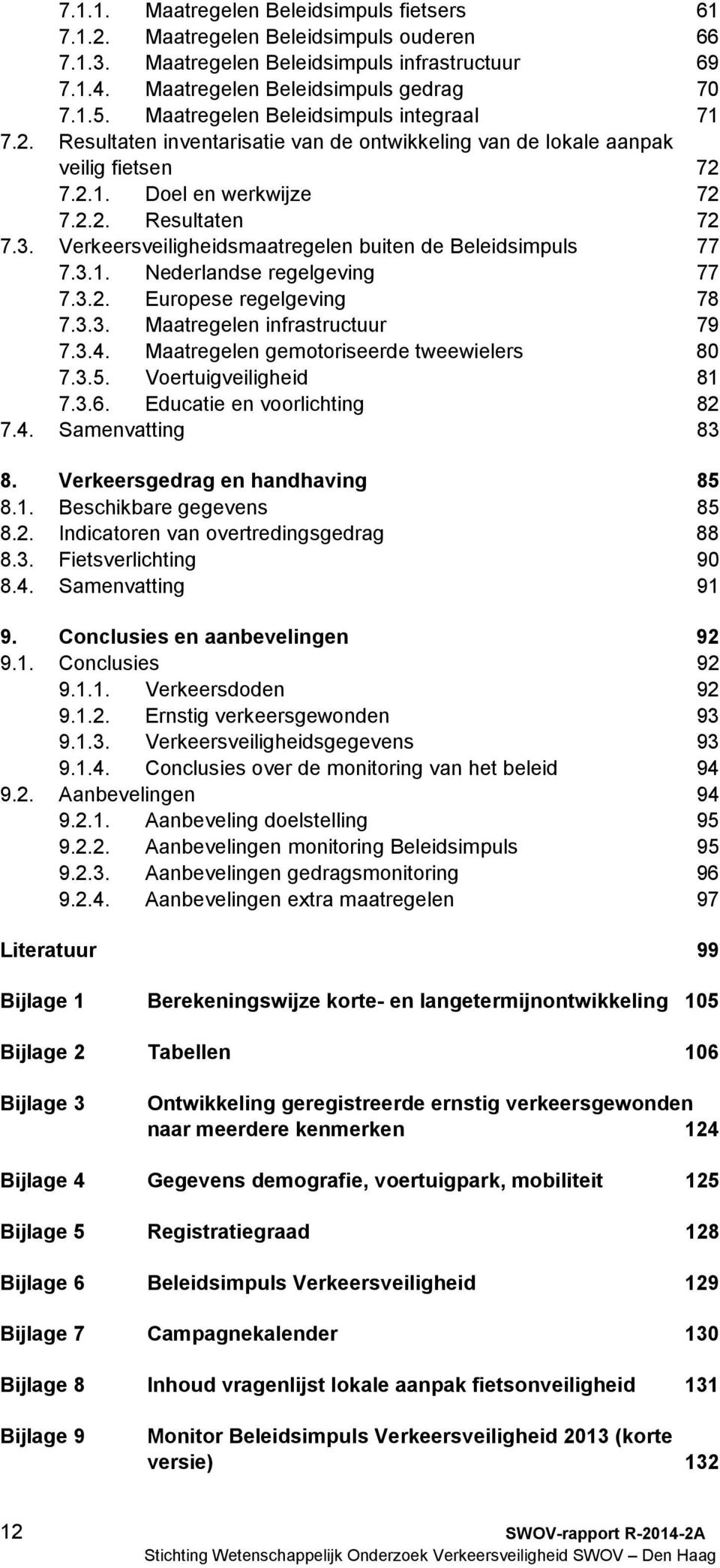 Verkeersveiligheidsmaatregelen buiten de Beleidsimpuls 77 7.3.1. Nederlandse regelgeving 77 7.3.2. Europese regelgeving 78 7.3.3. Maatregelen infrastructuur 79 7.3.4.