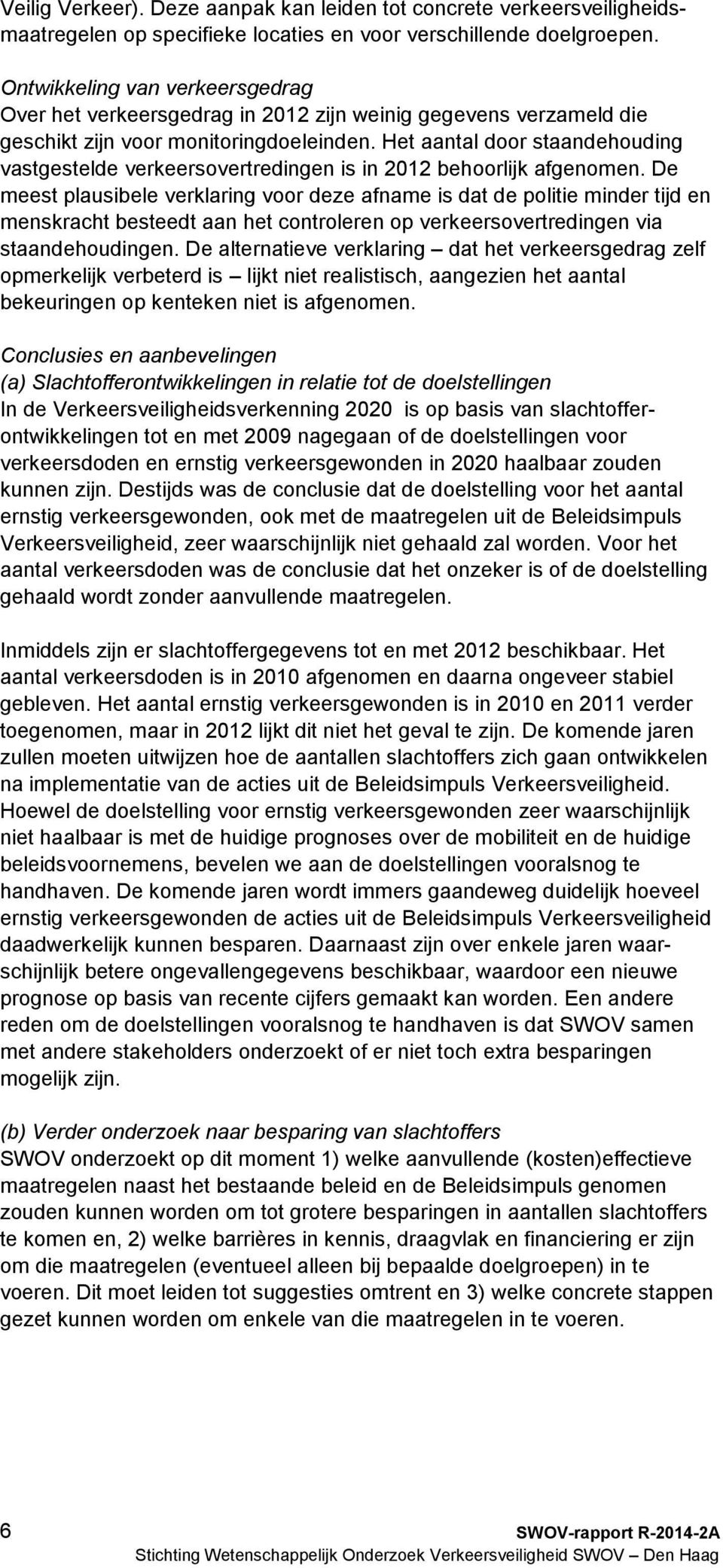 Het aantal door staandehouding vastgestelde verkeersovertredingen is in 2012 behoorlijk afgenomen.