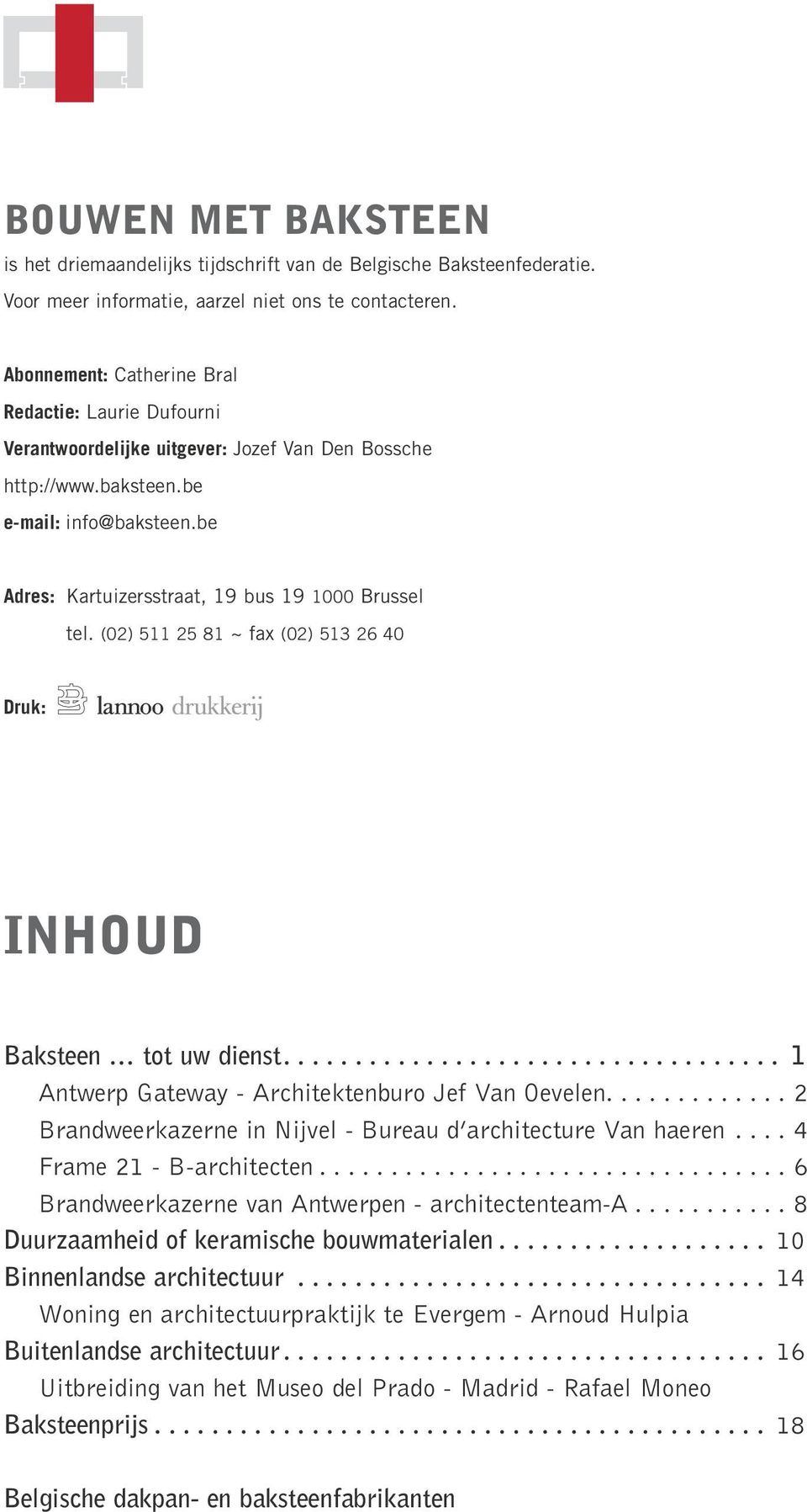 be Adres: Kartuizersstraat, 19 bus 19 1000 Brussel tel. (02) 511 25 81 ~ fax (02) 513 26 40 Druk: inhoud Baksteen tot uw dienst.... 1 Antwerp Gateway - Architektenburo Jef Van Oevelen.