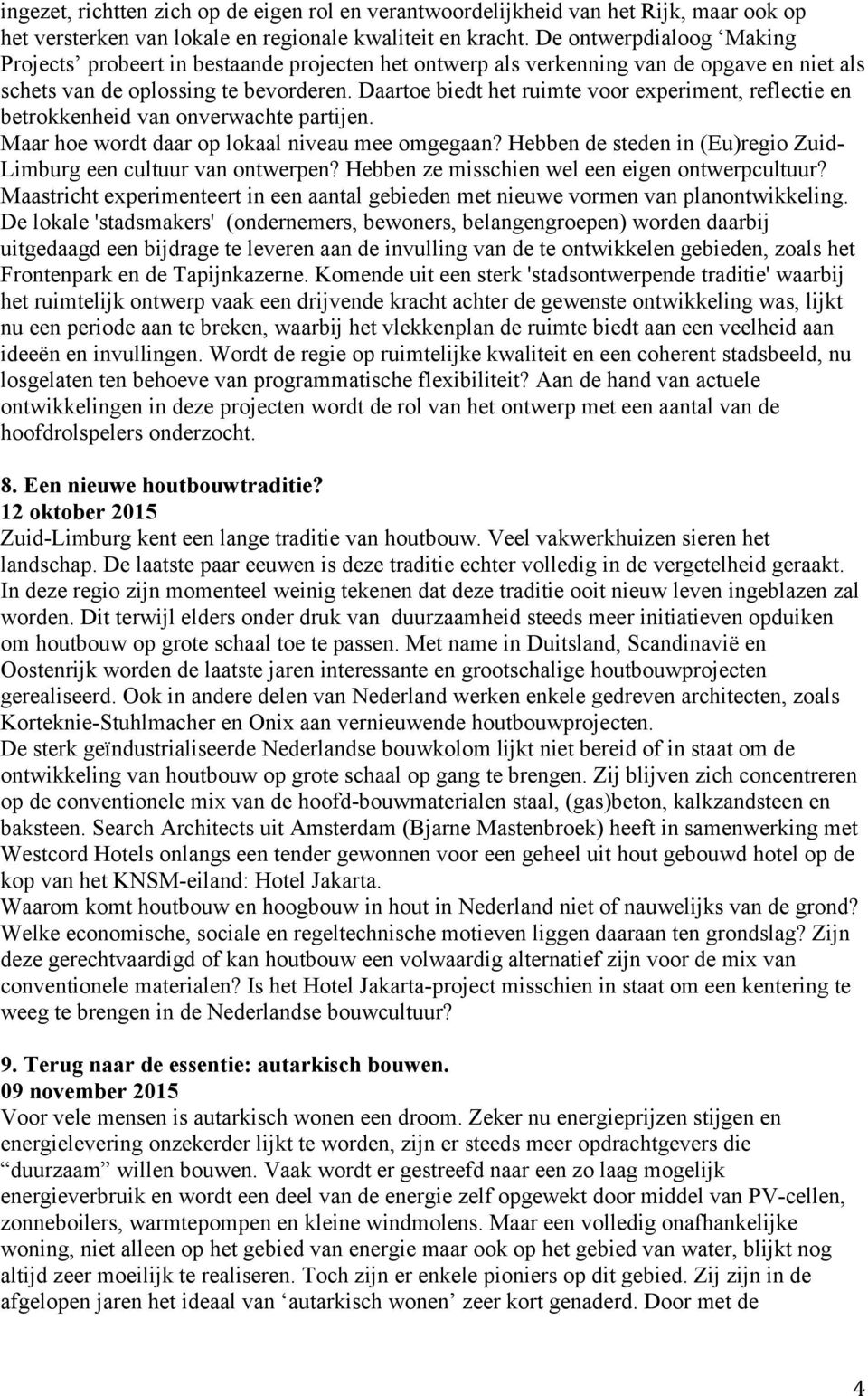 Daartoe biedt het ruimte voor experiment, reflectie en betrokkenheid van onverwachte partijen. Maar hoe wordt daar op lokaal niveau mee omgegaan?