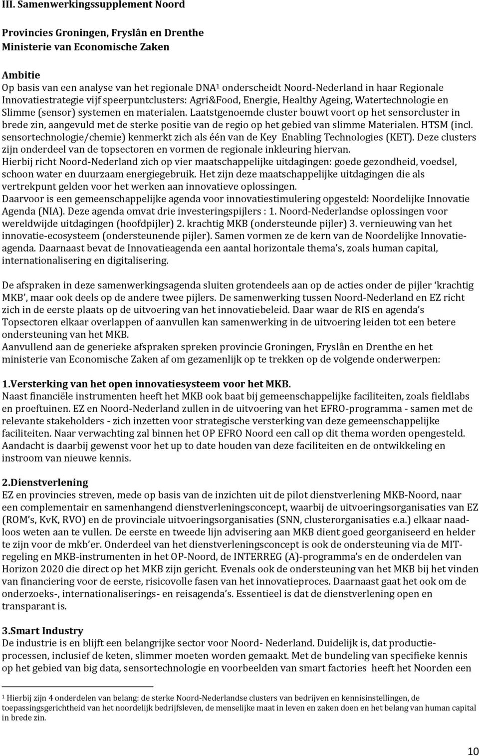 Laatstgenoemde cluster bouwt voort op het sensorcluster in brede zin, aangevuld met de sterke positie van de regio op het gebied van slimme Materialen. HTSM (incl.