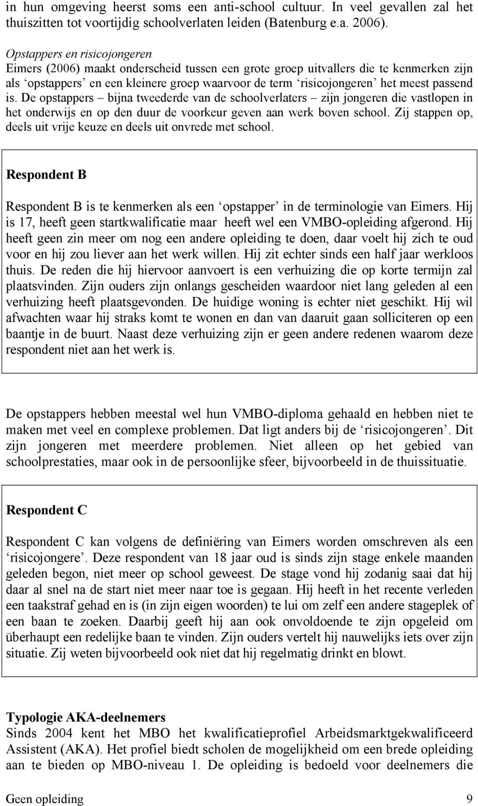 passend is. De opstappers bijna tweederde van de schoolverlaters zijn jongeren die vastlopen in het onderwijs en op den duur de voorkeur geven aan werk boven school.