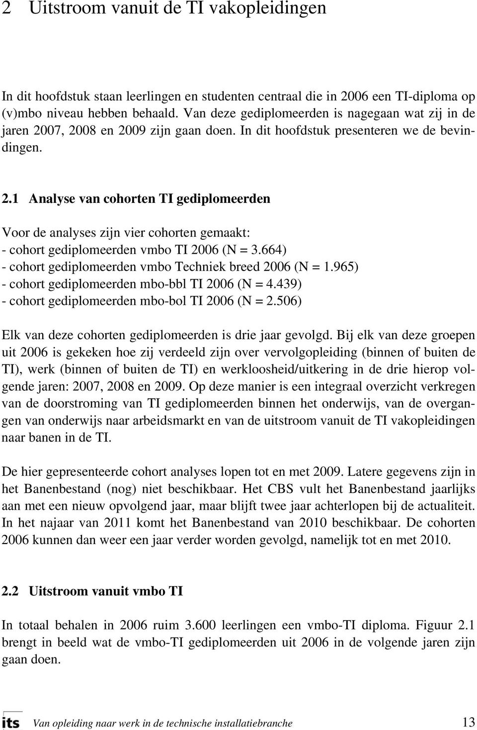 664) - cohort gediplomeerden vmbo Techniek breed 2006 (N = 1.965) - cohort gediplomeerden mbo-bbl TI 2006 (N = 4.439) - cohort gediplomeerden mbo-bol TI 2006 (N = 2.