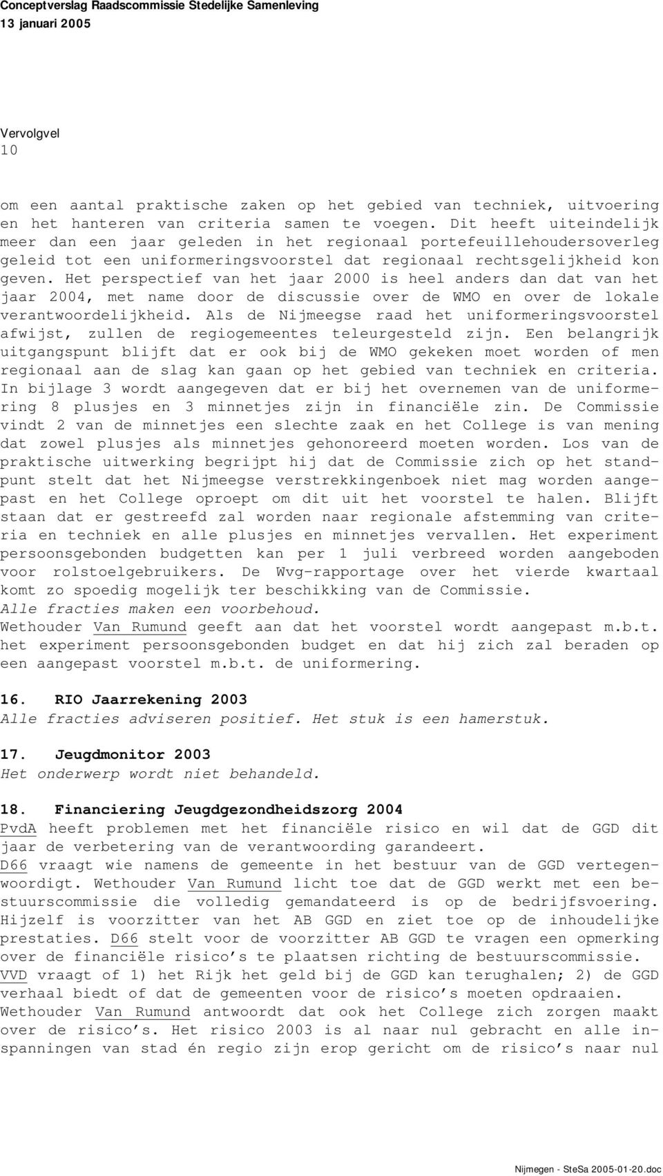 Het perspectief van het jaar 2000 is heel anders dan dat van het jaar 2004, met name door de discussie over de WMO en over de lokale verantwoordelijkheid.