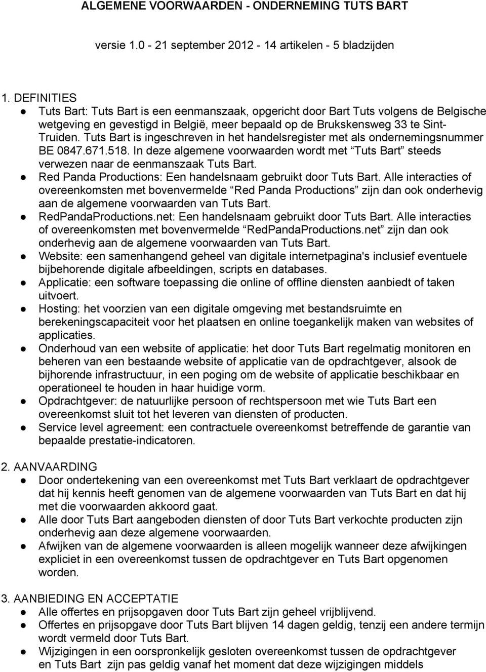 Tuts Bart is ingeschreven in het handelsregister met als ondernemingsnummer BE 0847.671.518. In deze algemene voorwaarden wordt met Tuts Bart steeds verwezen naar de eenmanszaak Tuts Bart.