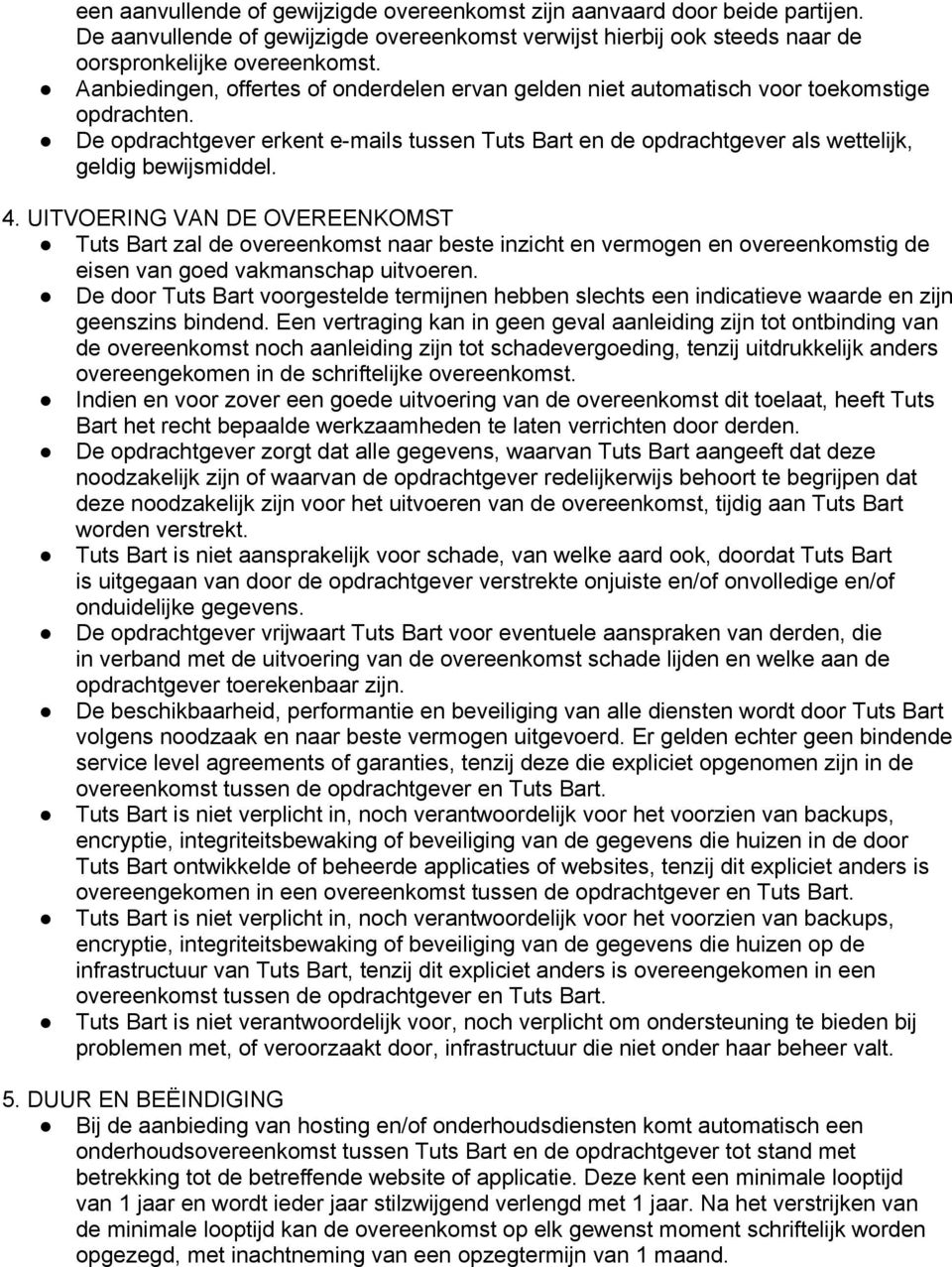 4. UITVOERING VAN DE OVEREENKOMST Tuts Bart zal de overeenkomst naar beste inzicht en vermogen en overeenkomstig de eisen van goed vakmanschap uitvoeren.